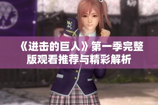 《进击的巨人》第一季完整版观看推荐与精彩解析