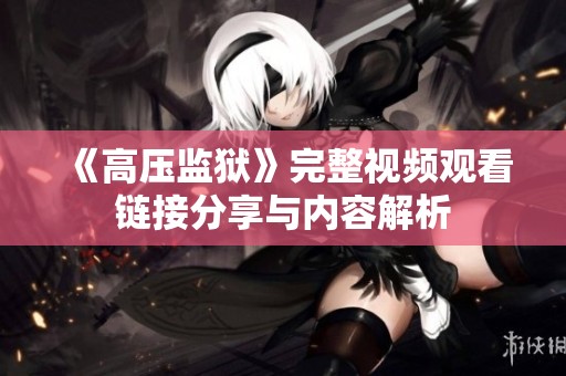 《高压监狱》完整视频观看链接分享与内容解析