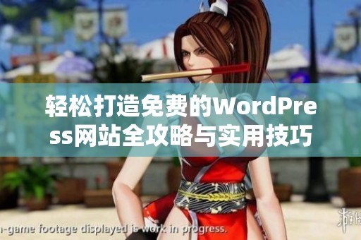 轻松打造免费的WordPress网站全攻略与实用技巧
