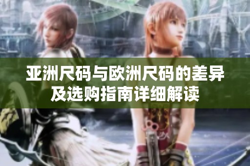 亚洲尺码与欧洲尺码的差异及选购指南详细解读