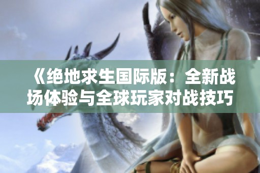 《绝地求生国际版：全新战场体验与全球玩家对战技巧》