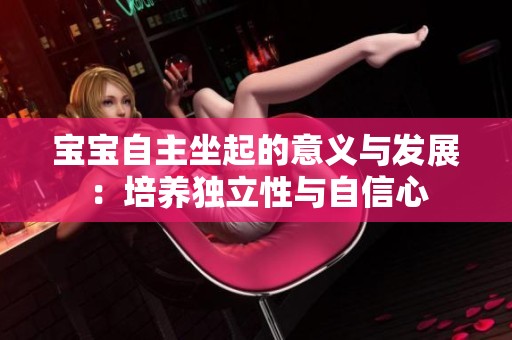 宝宝自主坐起的意义与发展：培养独立性与自信心