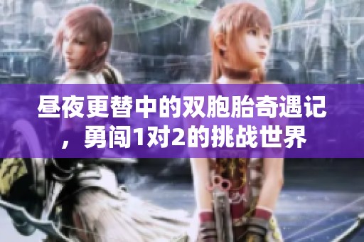 昼夜更替中的双胞胎奇遇记，勇闯1对2的挑战世界
