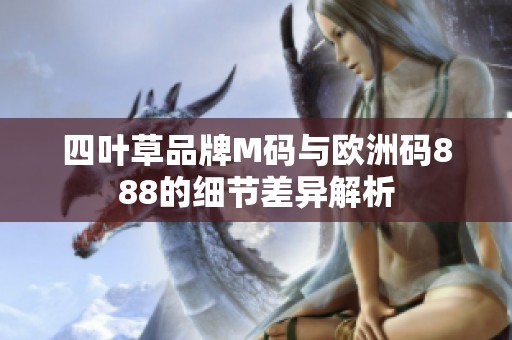 四叶草品牌M码与欧洲码888的细节差异解析