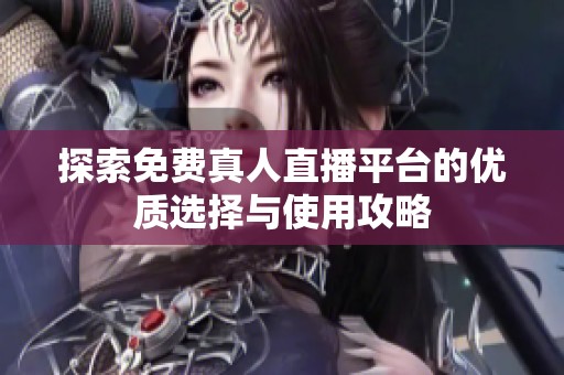 探索免费真人直播平台的优质选择与使用攻略