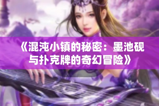 《混沌小镇的秘密：墨池砚与扑克牌的奇幻冒险》