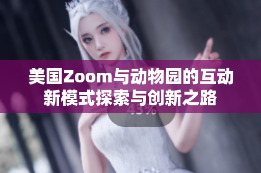 美国Zoom与动物园的互动新模式探索与创新之路