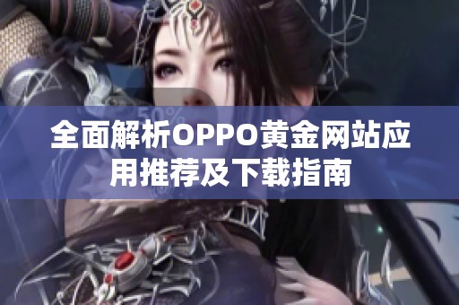 全面解析OPPO黄金网站应用推荐及下载指南