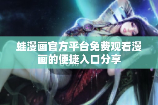 蛙漫画官方平台免费观看漫画的便捷入口分享