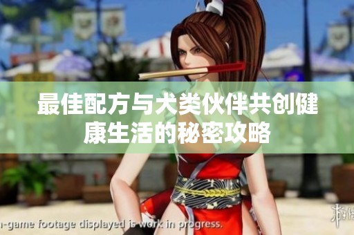 最佳配方与犬类伙伴共创健康生活的秘密攻略