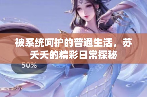 被系统呵护的普通生活，苏夭夭的精彩日常探秘