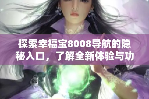 探索幸福宝8008导航的隐秘入口，了解全新体验与功能