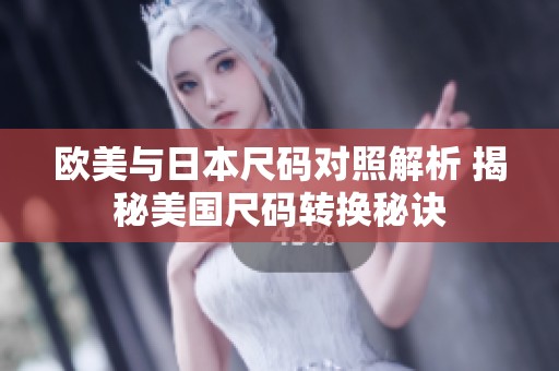 欧美与日本尺码对照解析 揭秘美国尺码转换秘诀