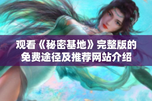 观看《秘密基地》完整版的免费途径及推荐网站介绍
