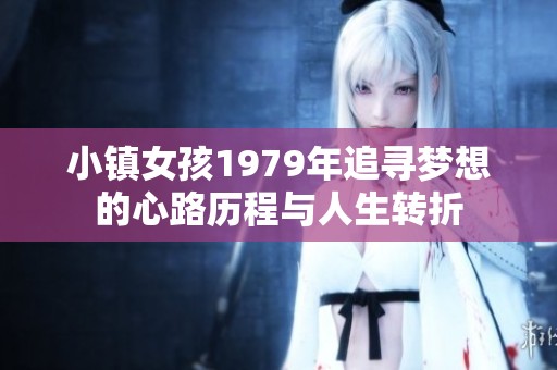 小镇女孩1979年追寻梦想的心路历程与人生转折