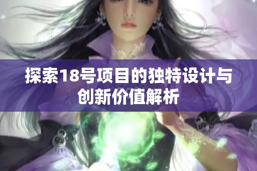 探索18号项目的独特设计与创新价值解析