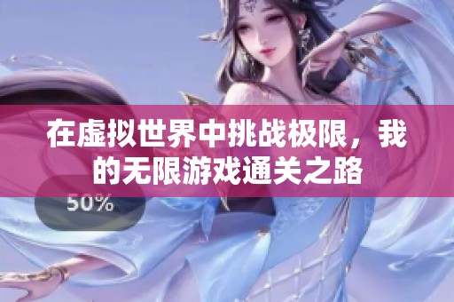 在虚拟世界中挑战极限，我的无限游戏通关之路