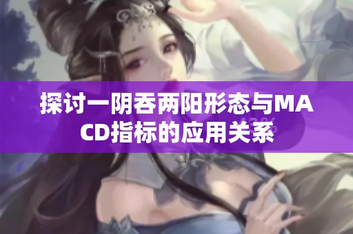 探讨一阴吞两阳形态与MACD指标的应用关系