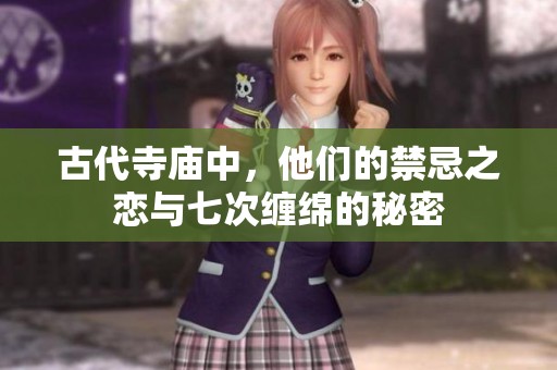 古代寺庙中，他们的禁忌之恋与七次缠绵的秘密