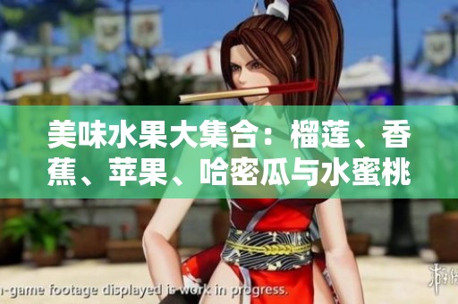 美味水果大集合：榴莲、香蕉、苹果、哈密瓜与水蜜桃的魅力探究