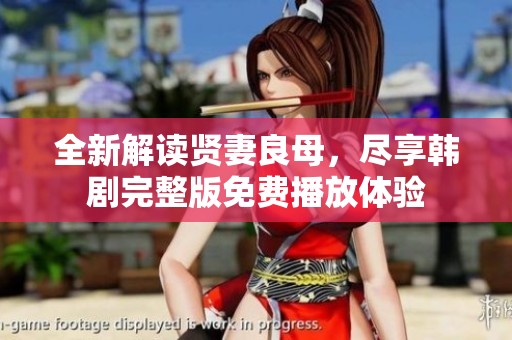 全新解读贤妻良母，尽享韩剧完整版免费播放体验