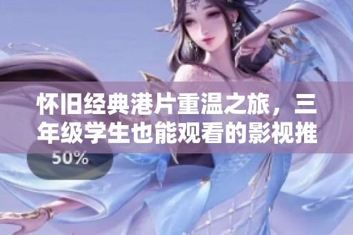 怀旧经典港片重温之旅，三年级学生也能观看的影视推荐