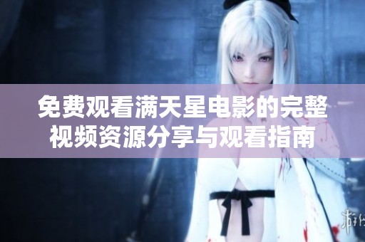 免费观看满天星电影的完整视频资源分享与观看指南