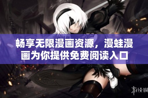 畅享无限漫画资源，漫蛙漫画为你提供免费阅读入口