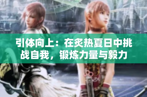 引体向上：在炙热夏日中挑战自我，锻炼力量与毅力