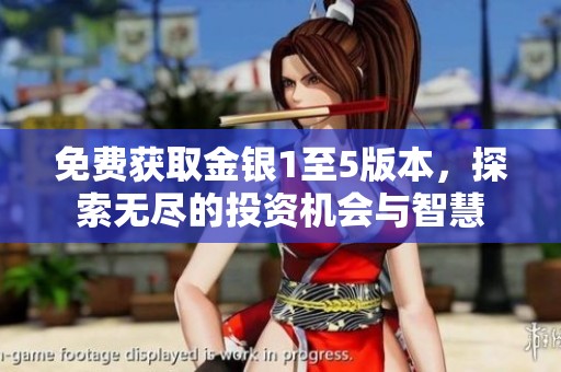 免费获取金银1至5版本，探索无尽的投资机会与智慧