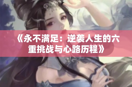 《永不满足：逆袭人生的六重挑战与心路历程》