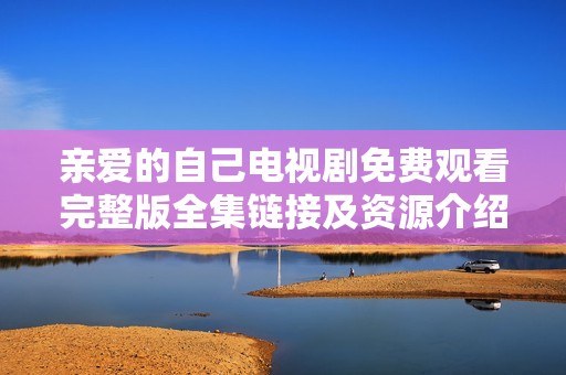 亲爱的自己电视剧免费观看完整版全集链接及资源介绍