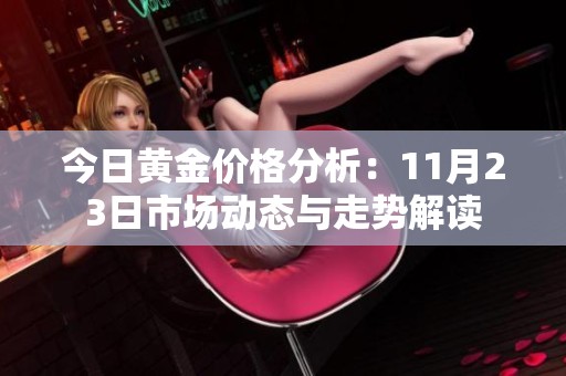 今日黄金价格分析：11月23日市场动态与走势解读