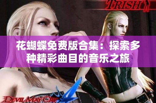 花蝴蝶免费版合集：探索多种精彩曲目的音乐之旅