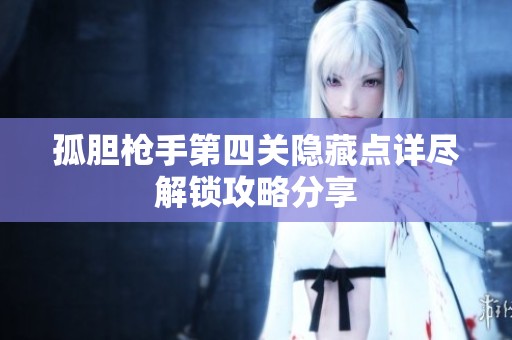 孤胆枪手第四关隐藏点详尽解锁攻略分享