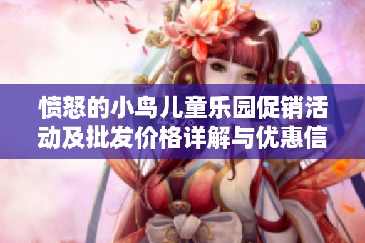 愤怒的小鸟儿童乐园促销活动及批发价格详解与优惠信息