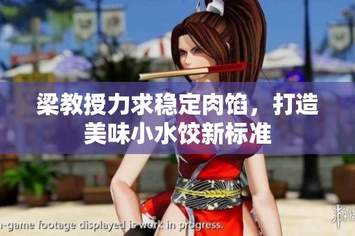 梁教授力求稳定肉馅，打造美味小水饺新标准