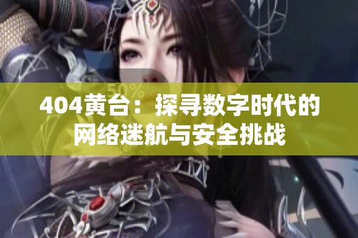 404黄台：探寻数字时代的网络迷航与安全挑战
