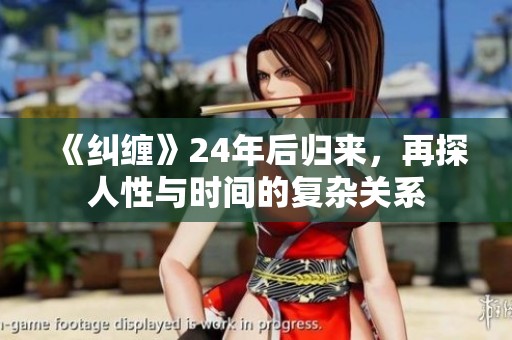 《纠缠》24年后归来，再探人性与时间的复杂关系
