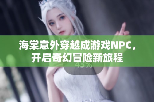 海棠意外穿越成游戏NPC，开启奇幻冒险新旅程