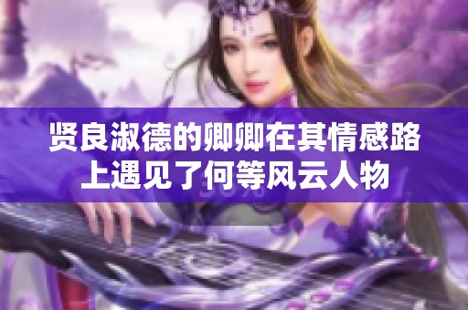 贤良淑德的卿卿在其情感路上遇见了何等风云人物