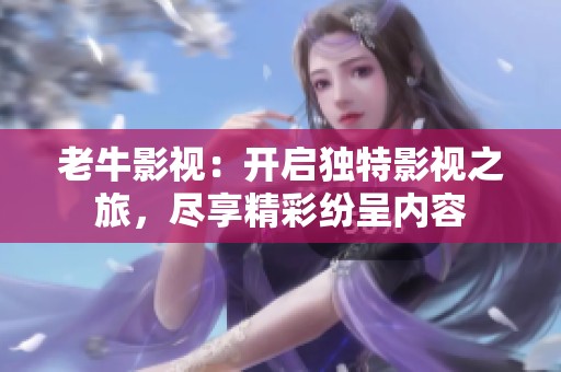 老牛影视：开启独特影视之旅，尽享精彩纷呈内容