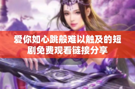 爱你如心跳般难以触及的短剧免费观看链接分享