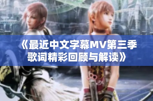 《最近中文字幕MV第三季歌词精彩回顾与解读》