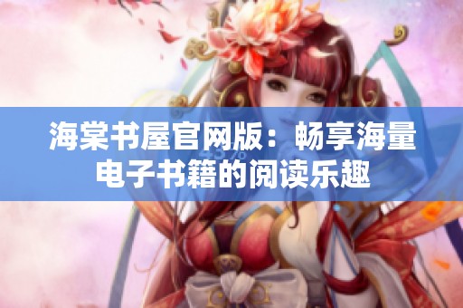 海棠书屋官网版：畅享海量电子书籍的阅读乐趣