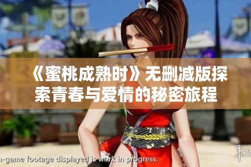 《蜜桃成熟时》无删减版探索青春与爱情的秘密旅程