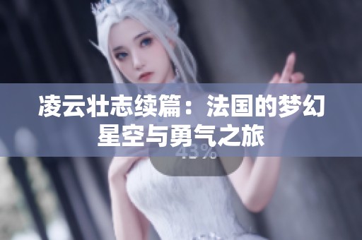 凌云壮志续篇：法国的梦幻星空与勇气之旅