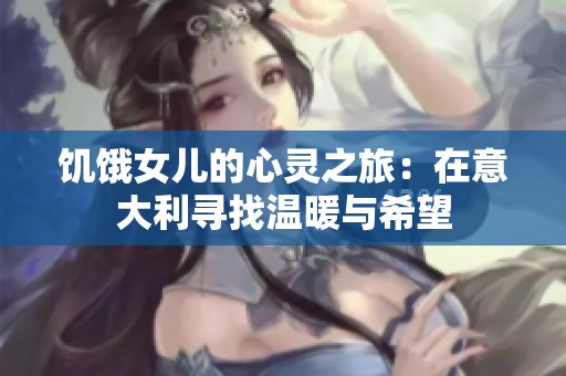 饥饿女儿的心灵之旅：在意大利寻找温暖与希望