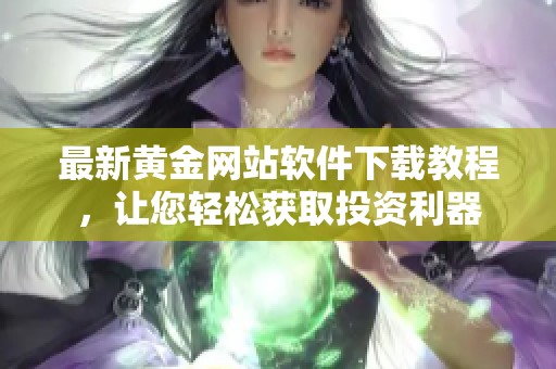 最新黄金网站软件下载教程，让您轻松获取投资利器