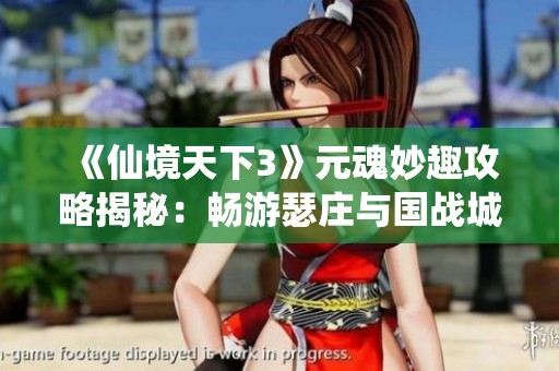 《仙境天下3》元魂妙趣攻略揭秘：畅游瑟庄与国战城堡的幻想之旅